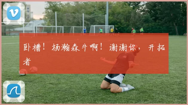 卧槽！杨瀚森牛啊！谢谢你，开拓者