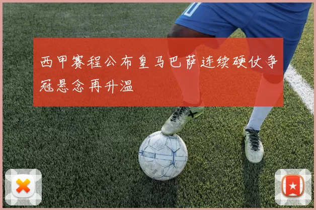 西甲赛程公布皇马巴萨连续硬仗争冠悬念再升温