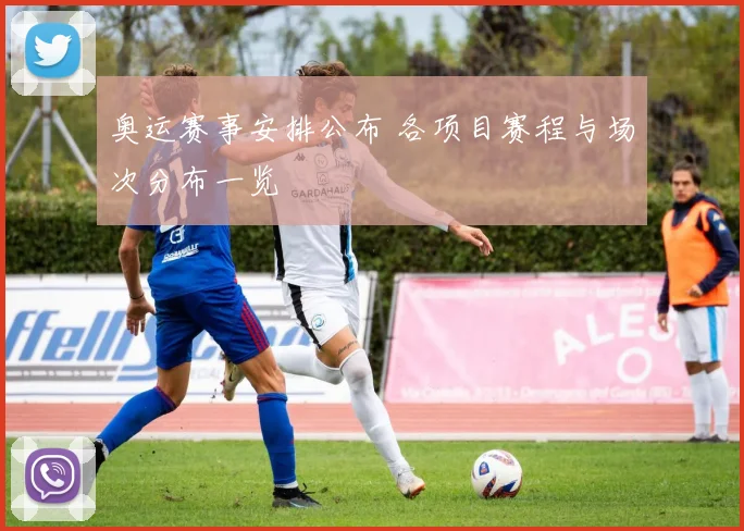 奥运赛事安排公布 各项目赛程与场次分布一览