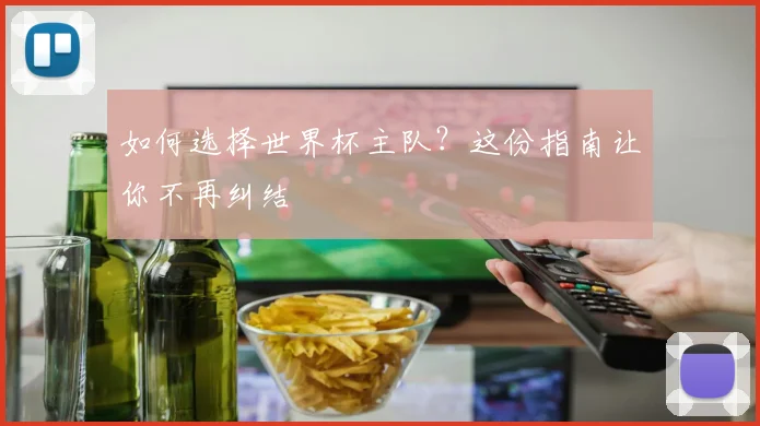 如何选择世界杯主队?这份指南让你不再纠结
