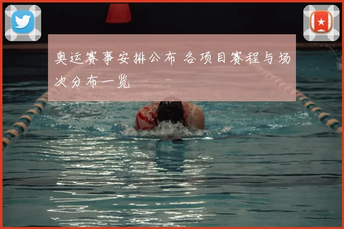 奥运赛事安排公布 各项目赛程与场次分布一览